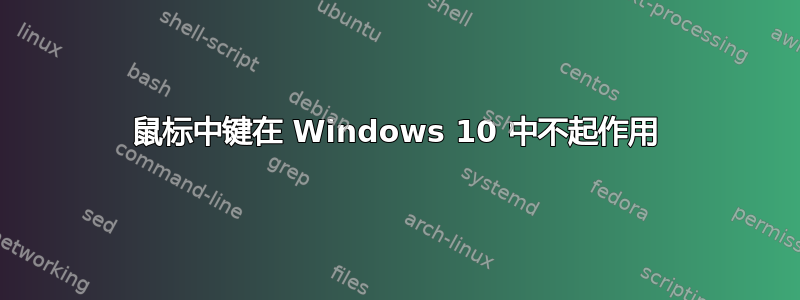 鼠标中键在 Windows 10 中不起作用