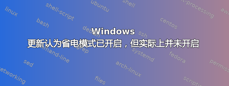 Windows 更新认为省电模式已开启，但实际上并未开启