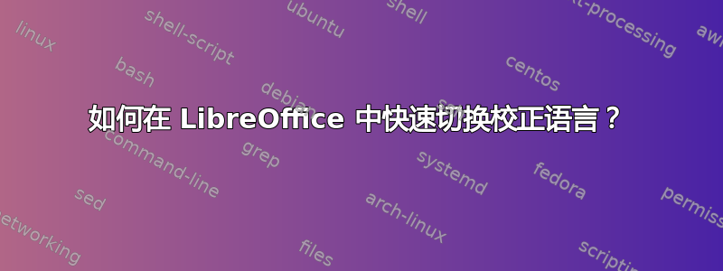 如何在 LibreOffice 中快速切换校正语言？