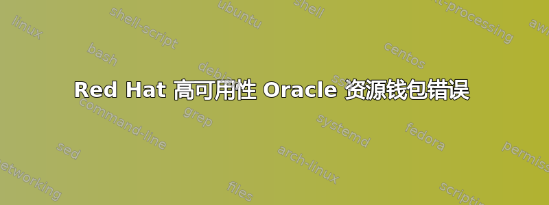 Red Hat 高可用性 Oracle 资源钱包错误