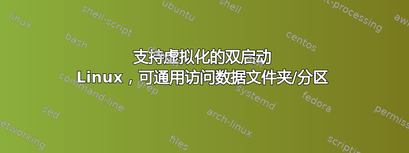 支持虚拟化的双启动 Linux，可通用访问数据文件夹/分区