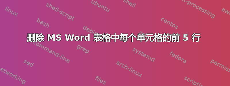 删除 MS Word 表格中每个单元格的前 5 行