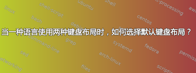 当一种语言使用两种键盘布局时，如何选择默认键盘布局？