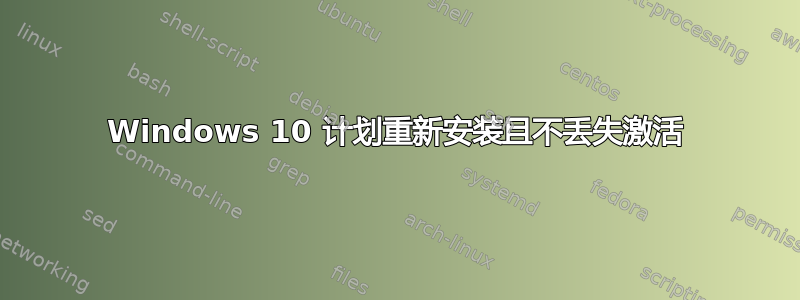 Windows 10 计划重新安装且不丢失激活