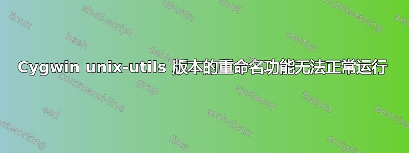 Cygwin unix-utils 版本的重命名功能无法正常运行