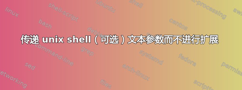 传递 unix shell（可选）文本参数而不进行扩展