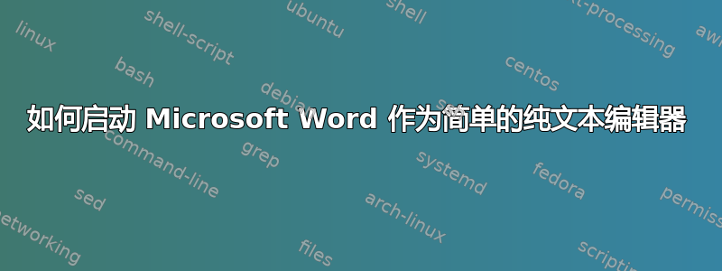 如何启动 Microsoft Word 作为简单的纯文本编辑器