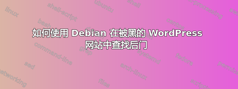 如何使用 Debian 在被黑的 WordPress 网站中查找后门 