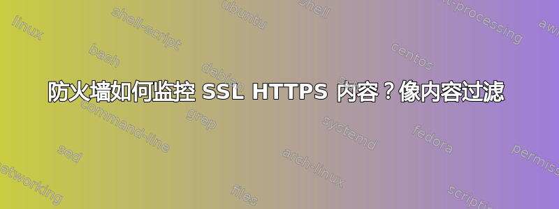 防火墙如何监控 SSL HTTPS 内容？像内容过滤