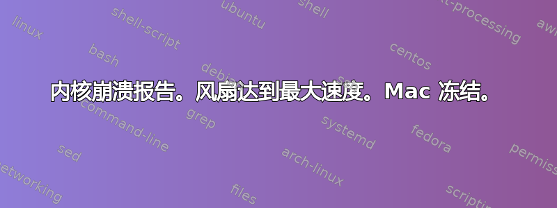 内核崩溃报告。风扇达到最大速度。Mac 冻结。