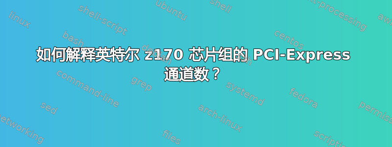 如何解释英特尔 z170 芯片组的 PCI-Express 通道数？