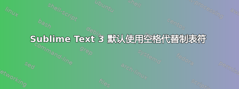 Sublime Text 3 默认使用空格代替制表符