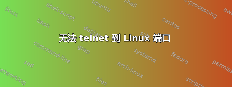 无法 telnet 到 Linux 端口