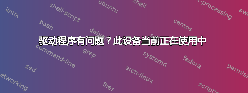 驱动程序有问题？此设备当前正在使用中