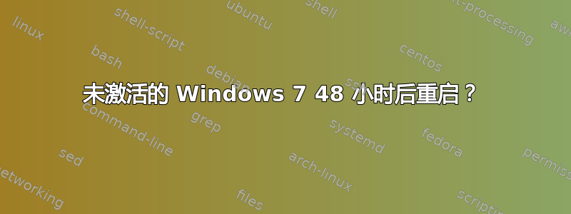 未激活的 Windows 7 48 小时后重启？