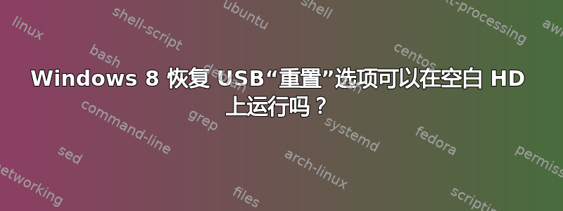 Windows 8 恢复 USB“重置”选项可以在空白 HD 上运行吗？