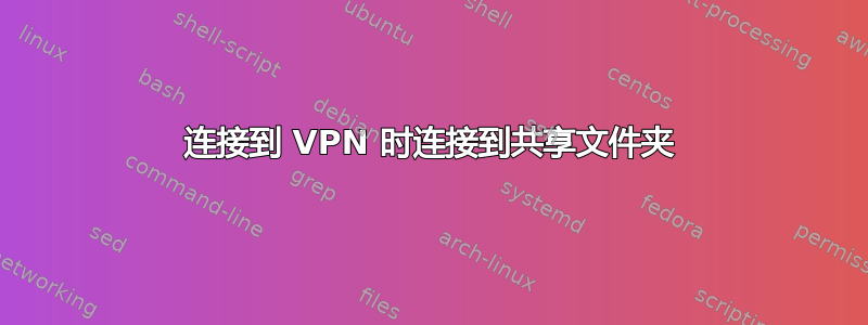 连接到 VPN 时连接到共享文件夹