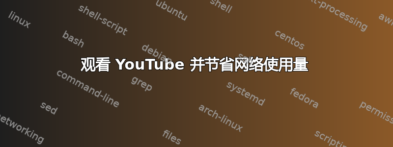 观看 YouTube 并节省网络使用量