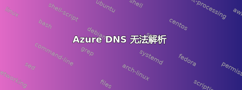 Azure DNS 无法解析