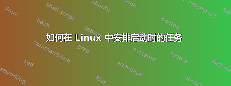 如何在 Linux 中安排启动时的任务