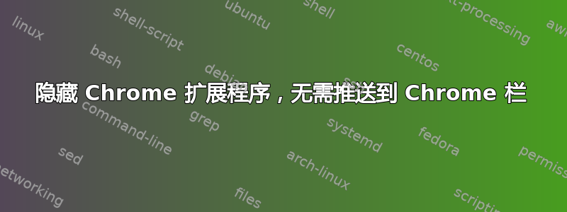 隐藏 Chrome 扩展程序，无需推送到 Chrome 栏