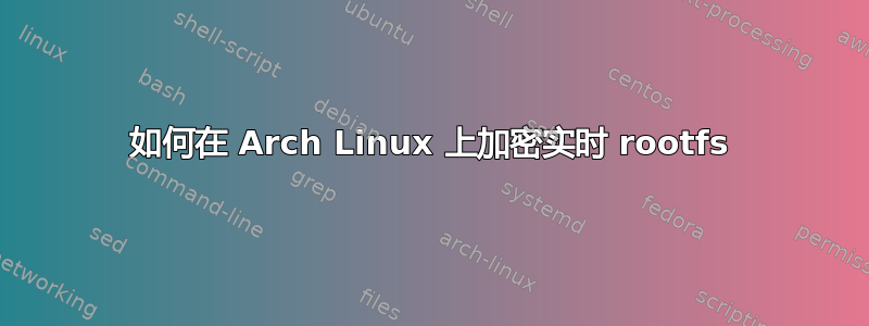 如何在 Arch Linux 上加密实时 rootfs