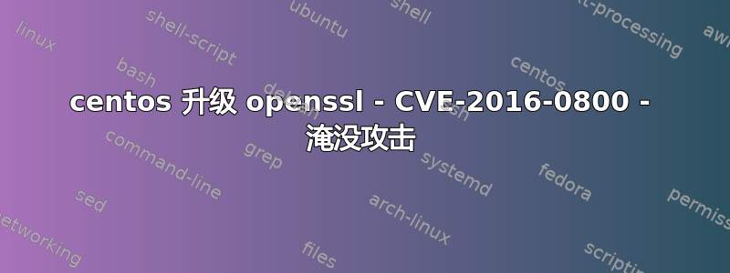 centos 升级 openssl - CVE-2016-0800 - 淹没攻击