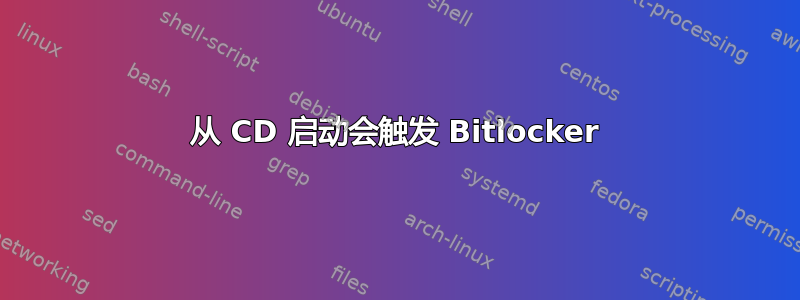 从 CD 启动会触发 Bitlocker