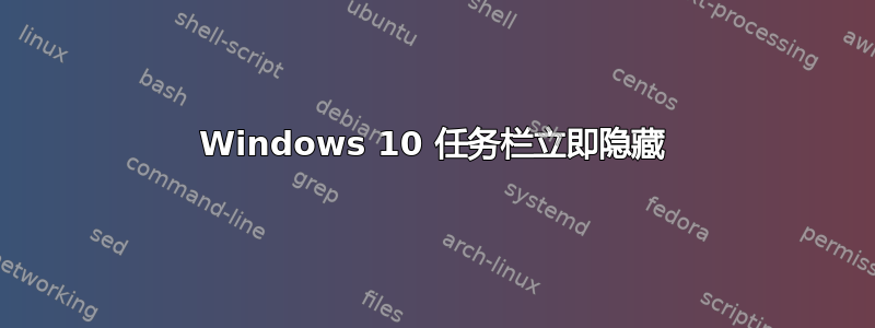 Windows 10 任务栏立即隐藏