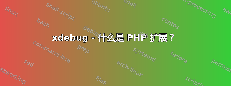 xdebug - 什么是 PHP 扩展？