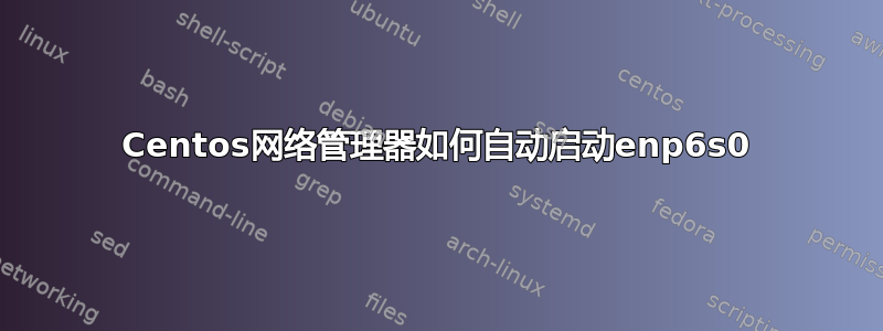 Centos网络管理器如何自动启动enp6s0