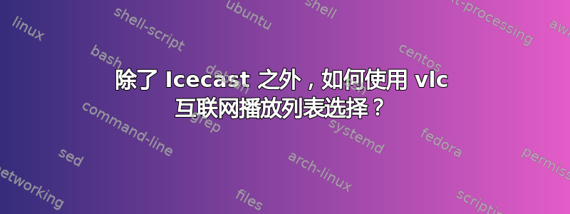 除了 Icecast 之外，如何使用 vlc 互联网播放列表选择？