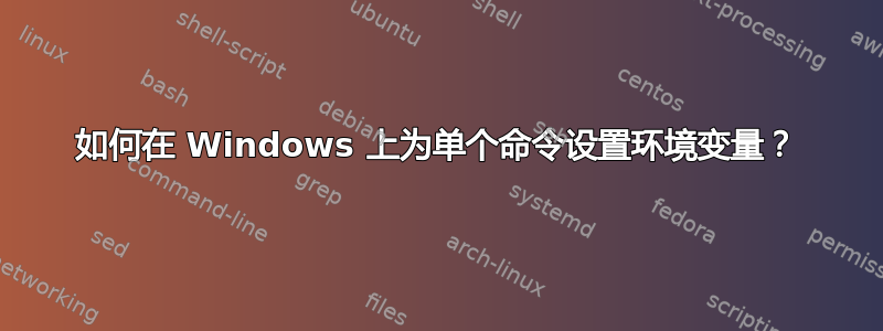 如何在 Windows 上为单个命令设置环境变量？