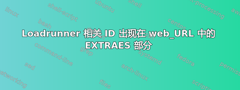 Loadrunner 相关 ID 出现在 web_URL 中的 EXTRAES 部分