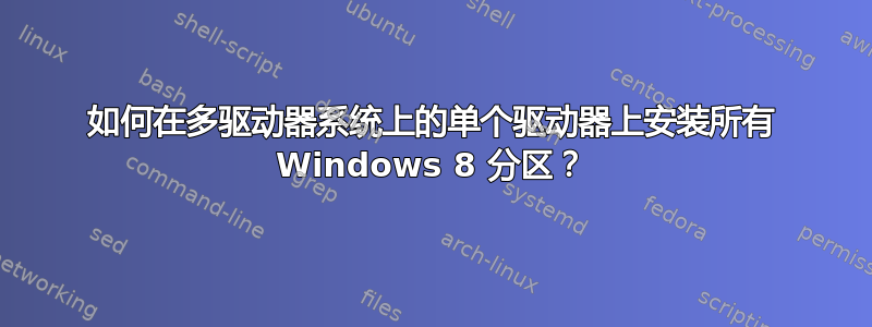 如何在多驱动器系统上的单个驱动器上安装所有 Windows 8 分区？