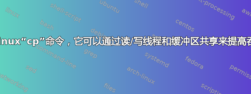 相当于Linux“cp”命令，它可以通过读/写线程和缓冲区共享来提高吞吐量？