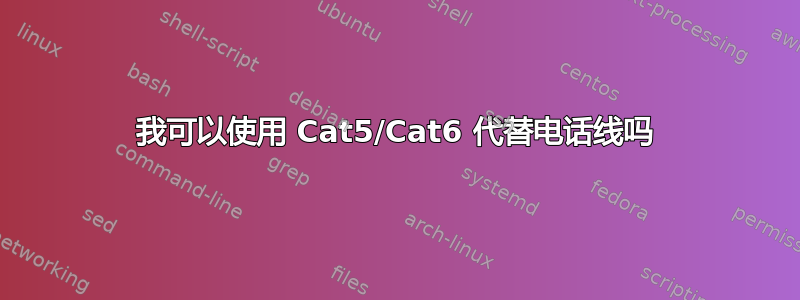 我可以使用 Cat5/Cat6 代替电话线吗