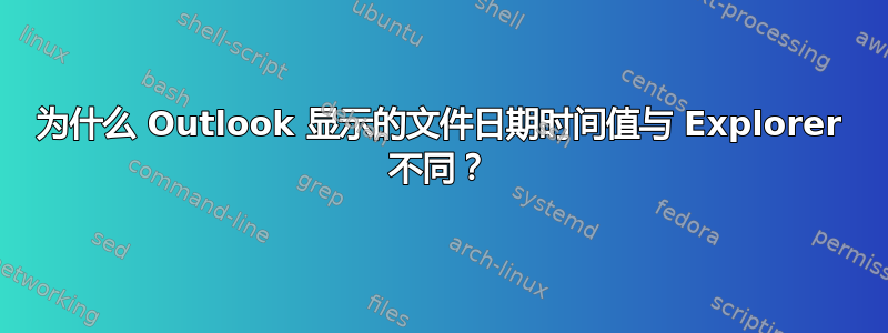 为什么 Outlook 显示的文件日期时间值与 Explorer 不同？