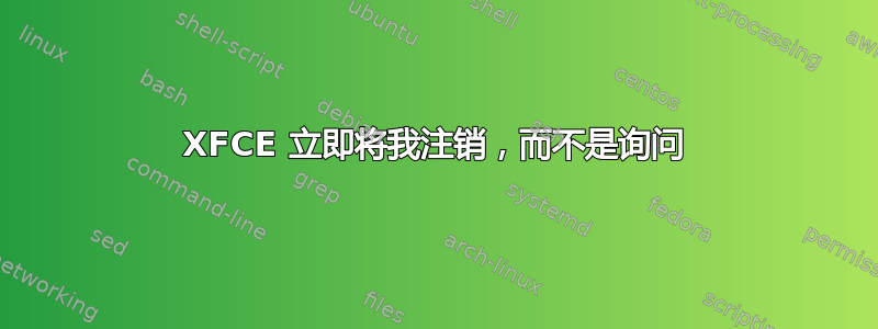 XFCE 立即将我注销，而不是询问