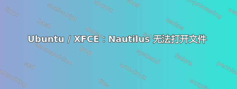 Ubuntu / XFCE：Nautilus 无法打开文件