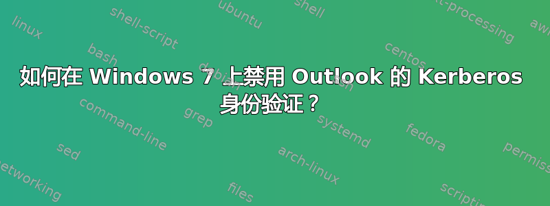 如何在 Windows 7 上禁用 Outlook 的 Kerberos 身份验证？