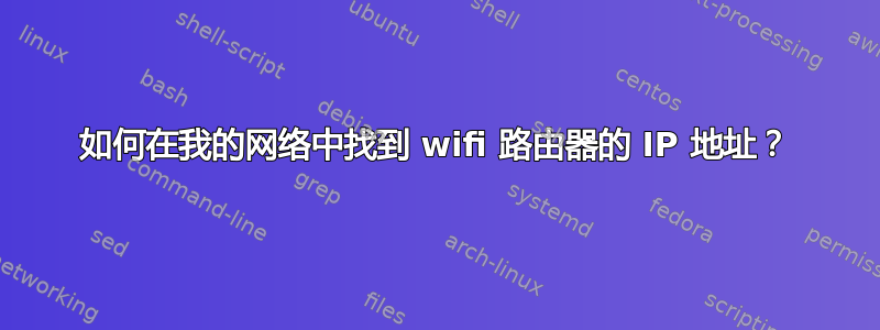 如何在我的网络中找到 wifi 路由器的 IP 地址？