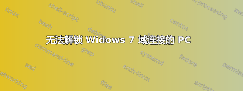 无法解锁 Widows 7 域连接的 PC 