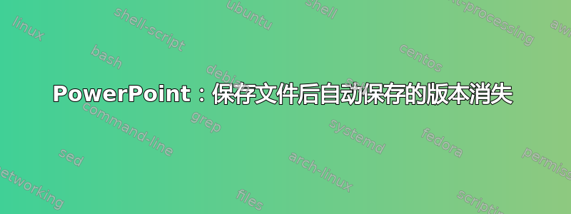 PowerPoint：保存文件后自动保存的版本消失