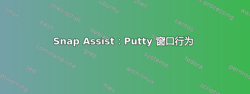 Snap Assist：Putty 窗口行为