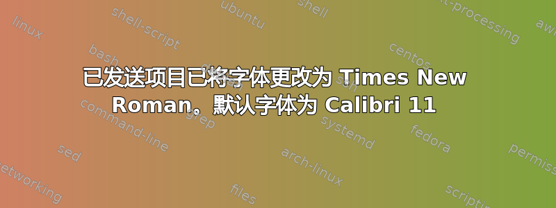 已发送项目已将字体更改为 Times New Roman。默认字体为 Calibri 11