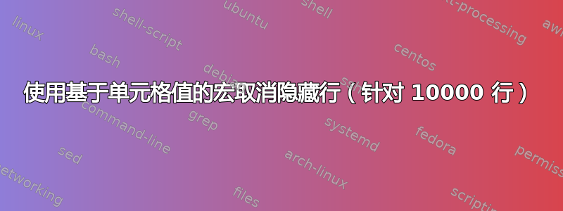 使用基于单元格值的宏取消隐藏行（针对 10000 行）