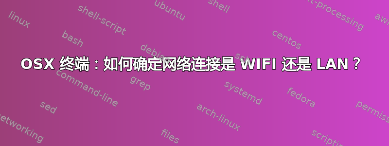 OSX 终端：如何确定网络连接是 WIFI 还是 LAN？