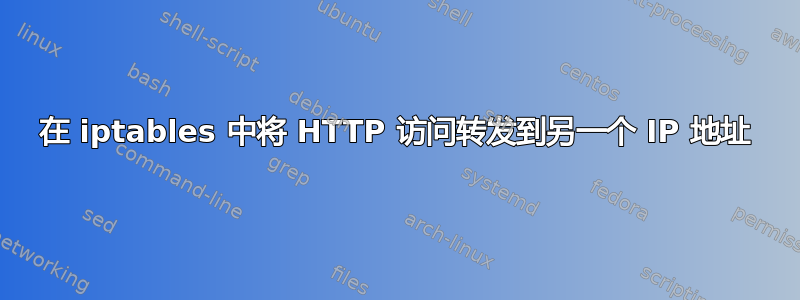 在 iptables 中将 HTTP 访问转发到另一个 IP 地址