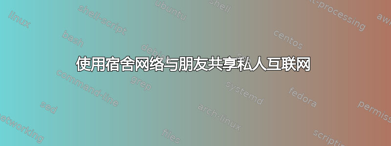 使用宿舍网络与朋友共享私人互联网